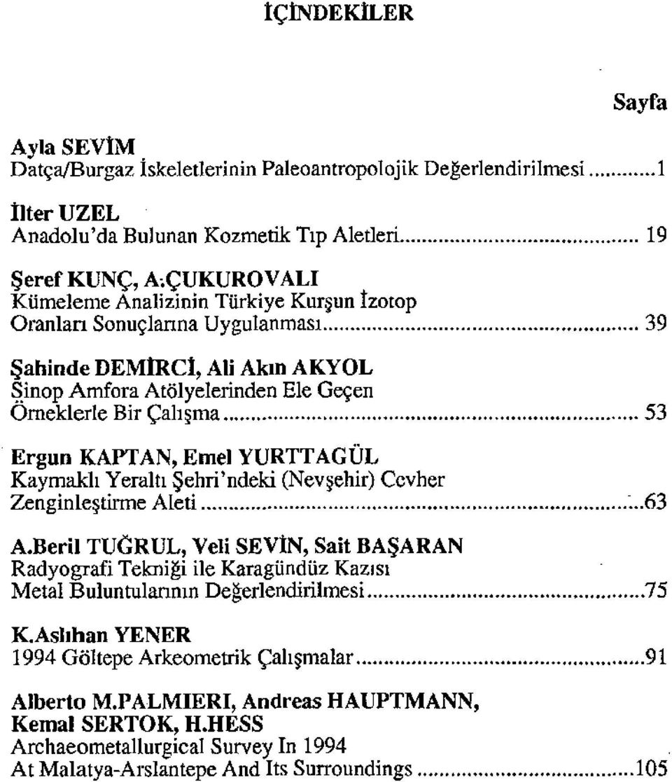 . 39 Şahinde DEMİRCl, Ali Akın AKYOL Sinop Amfora Atölyelerinrlen Ele Geçen Omeklerle Bir Çalışma 53 Ergun KAPTAN, Emel YURTTAGÜL Kaymaldı Yeraltı Şehri'ndeki(Nevşehir)Ccvher