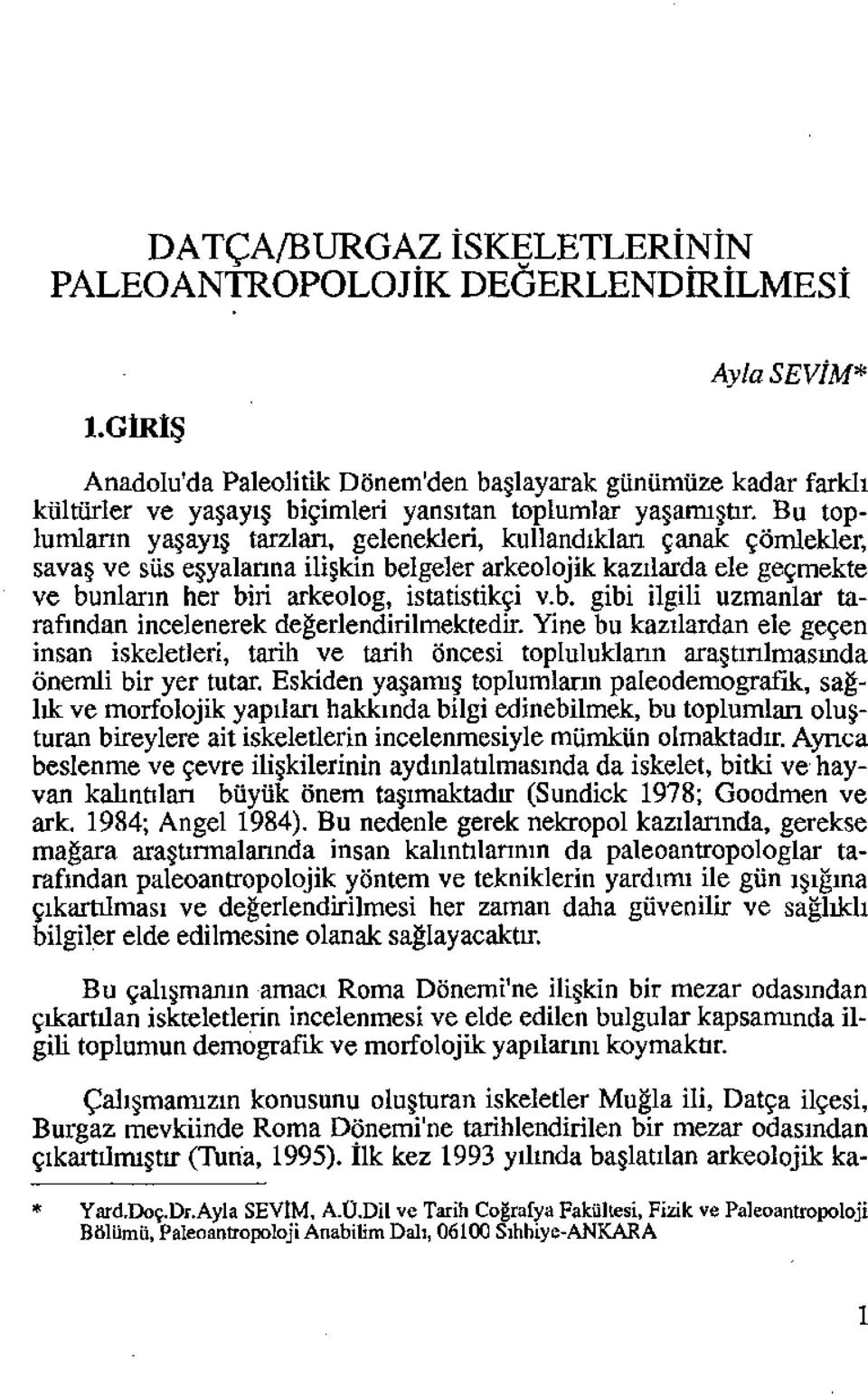 Bu toplumların yaşayış tarzları, gelenekleri, kullandıkları çanak çömlekler, savaş ve süs eşyalanna ilişkin belgeler arkeolojik kazılarda ele geçmekte ve bunların her biri arkeolog, istatistikçi v.b. gibi ilgili uzmanlar tarafından incelenerek değerlendirilmektedir.