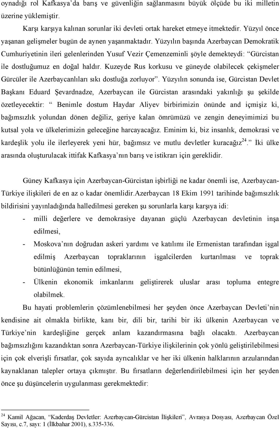 Yüzyılın başında Azerbaycan Demokratik Cumhuriyetinin ileri gelenlerinden Yusuf Vezir Çemenzeminli şöyle demekteydi: Gürcistan ile dostluğumuz en doğal haldır.