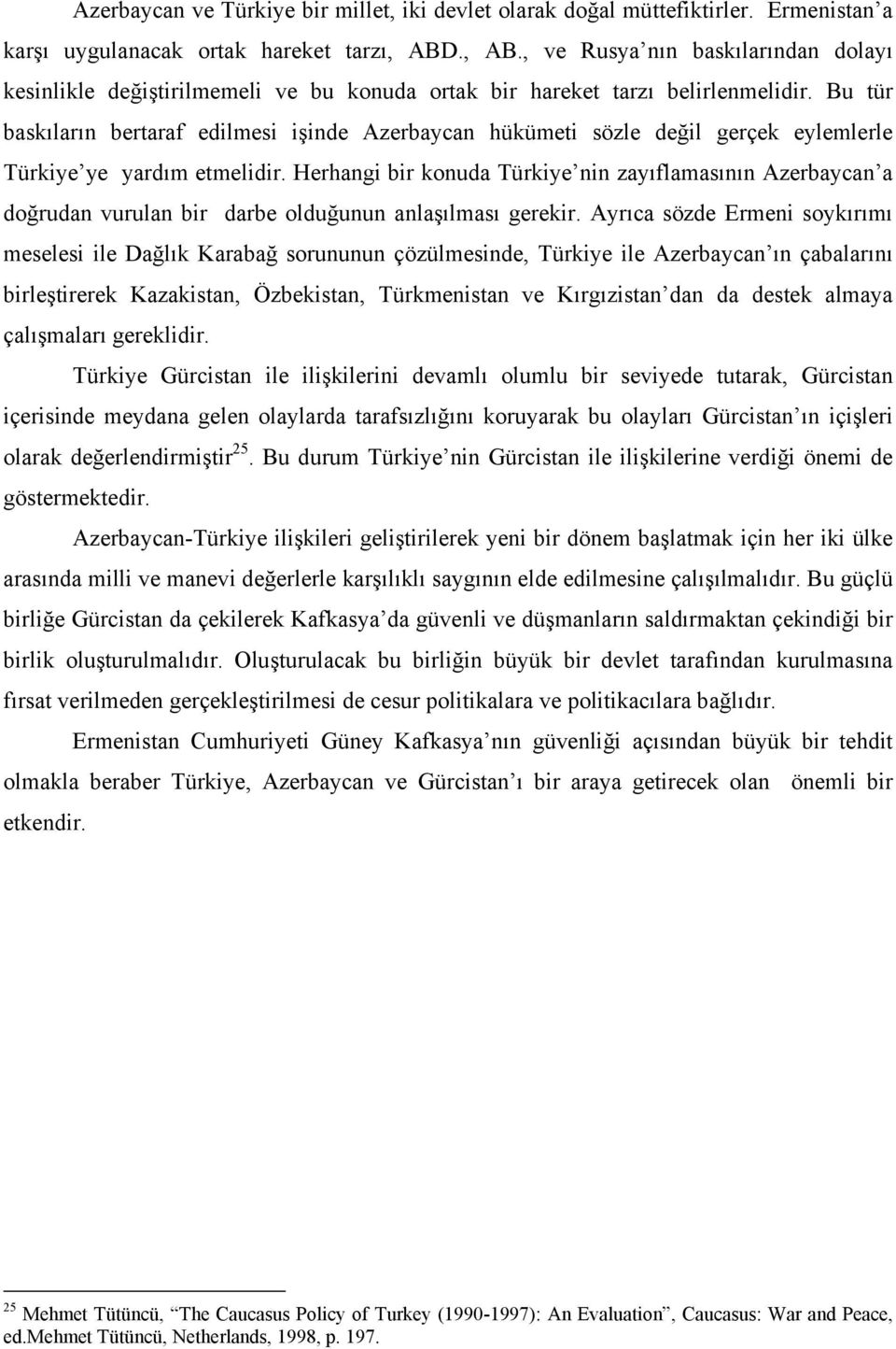 Bu tür baskıların bertaraf edilmesi işinde Azerbaycan hükümeti sözle değil gerçek eylemlerle Türkiye ye yardım etmelidir.