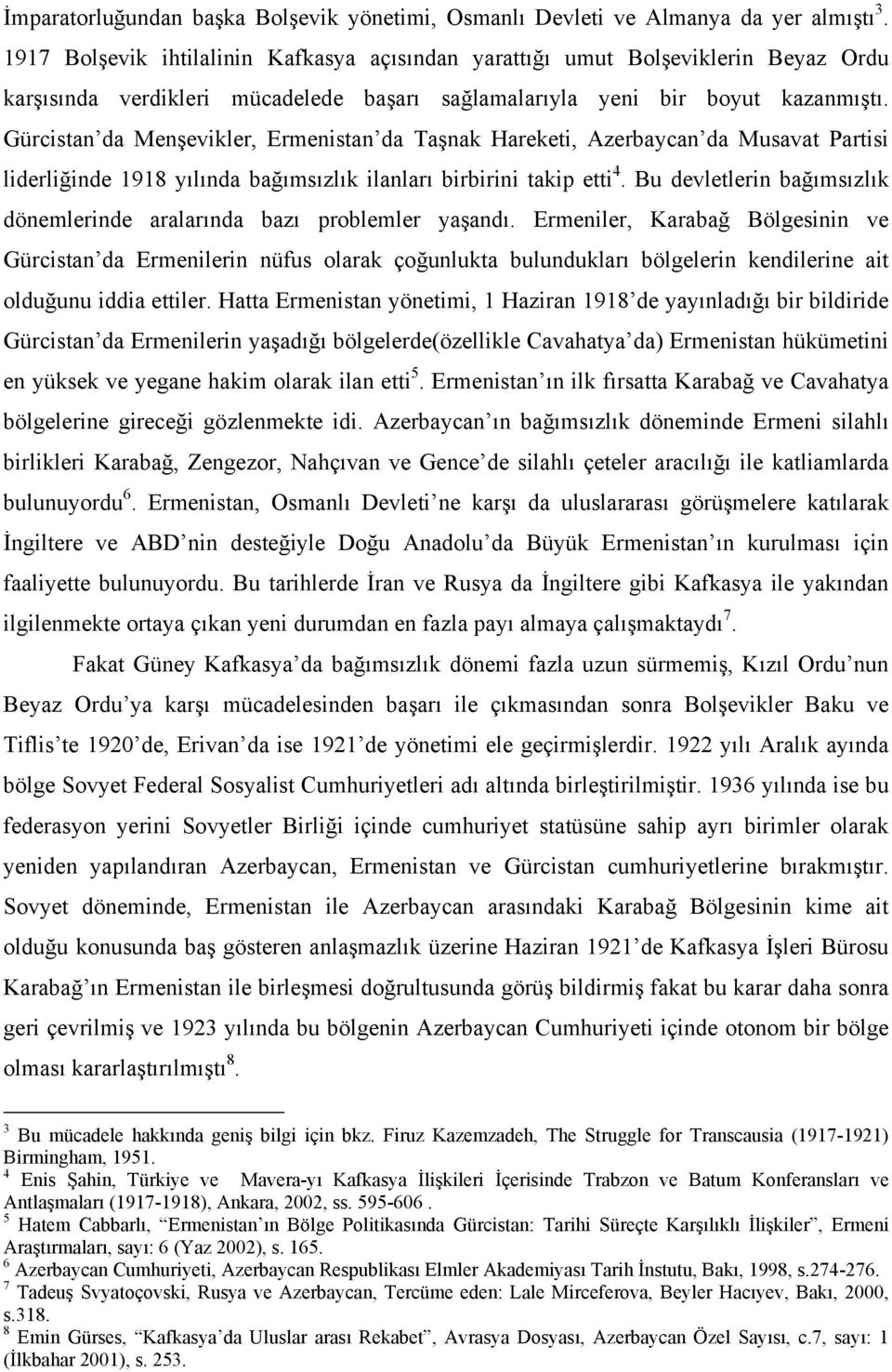 Gürcistan da Menşevikler, Ermenistan da Taşnak Hareketi, Azerbaycan da Musavat Partisi liderliğinde 1918 yılında bağımsızlık ilanları birbirini takip etti 4.