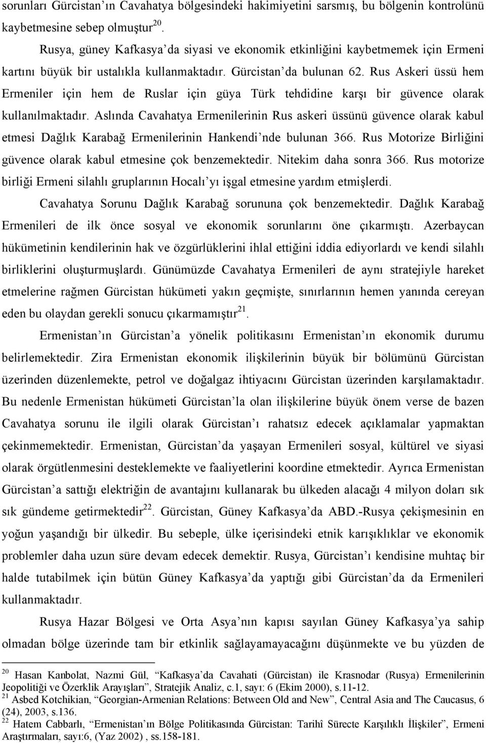 Rus Askeri üssü hem Ermeniler için hem de Ruslar için güya Türk tehdidine karşı bir güvence olarak kullanılmaktadır.