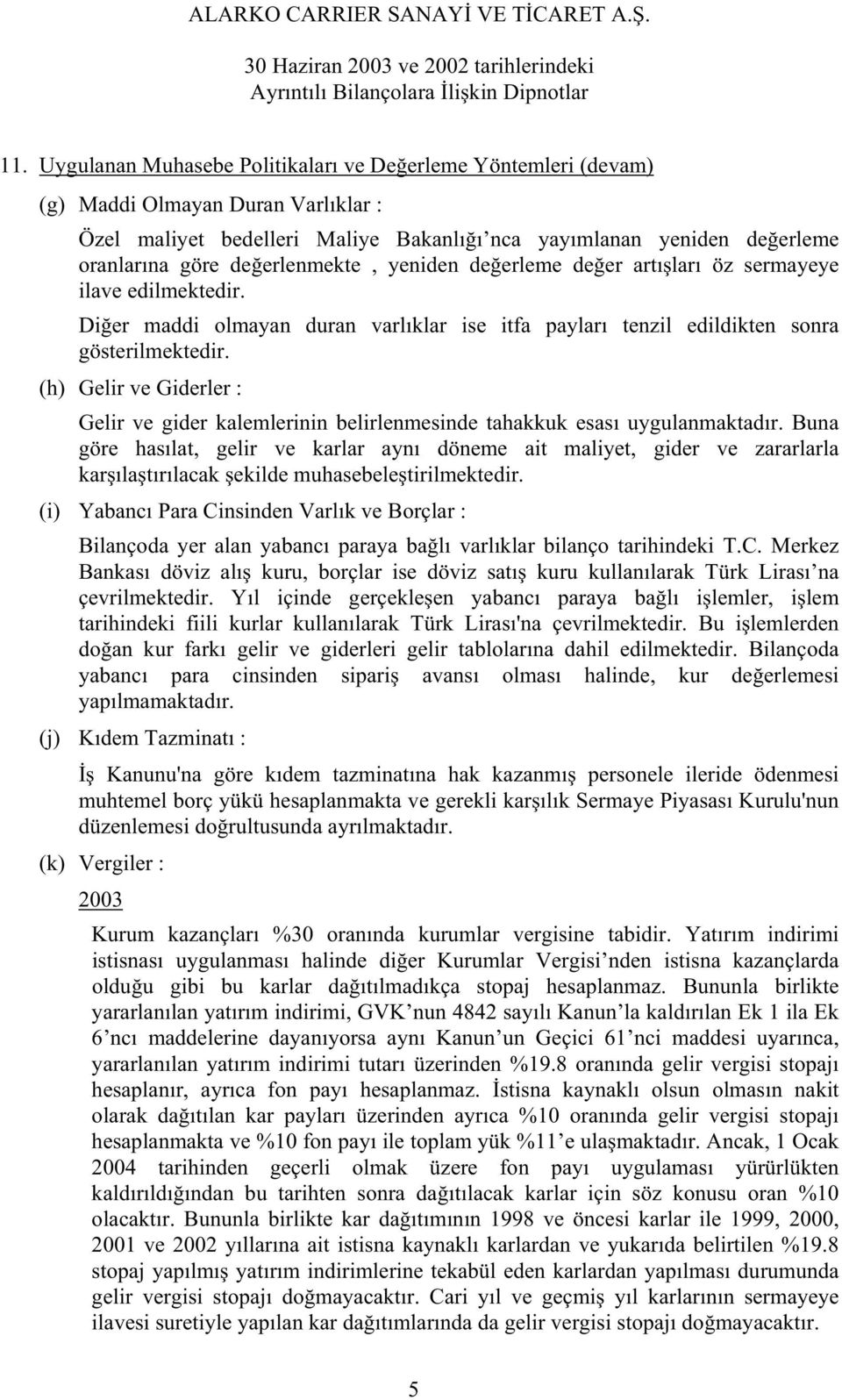 (h) Gelir ve Giderler : Gelir ve gider kalemlerinin belirlenmesinde tahakkuk esası uygulanmaktadır.