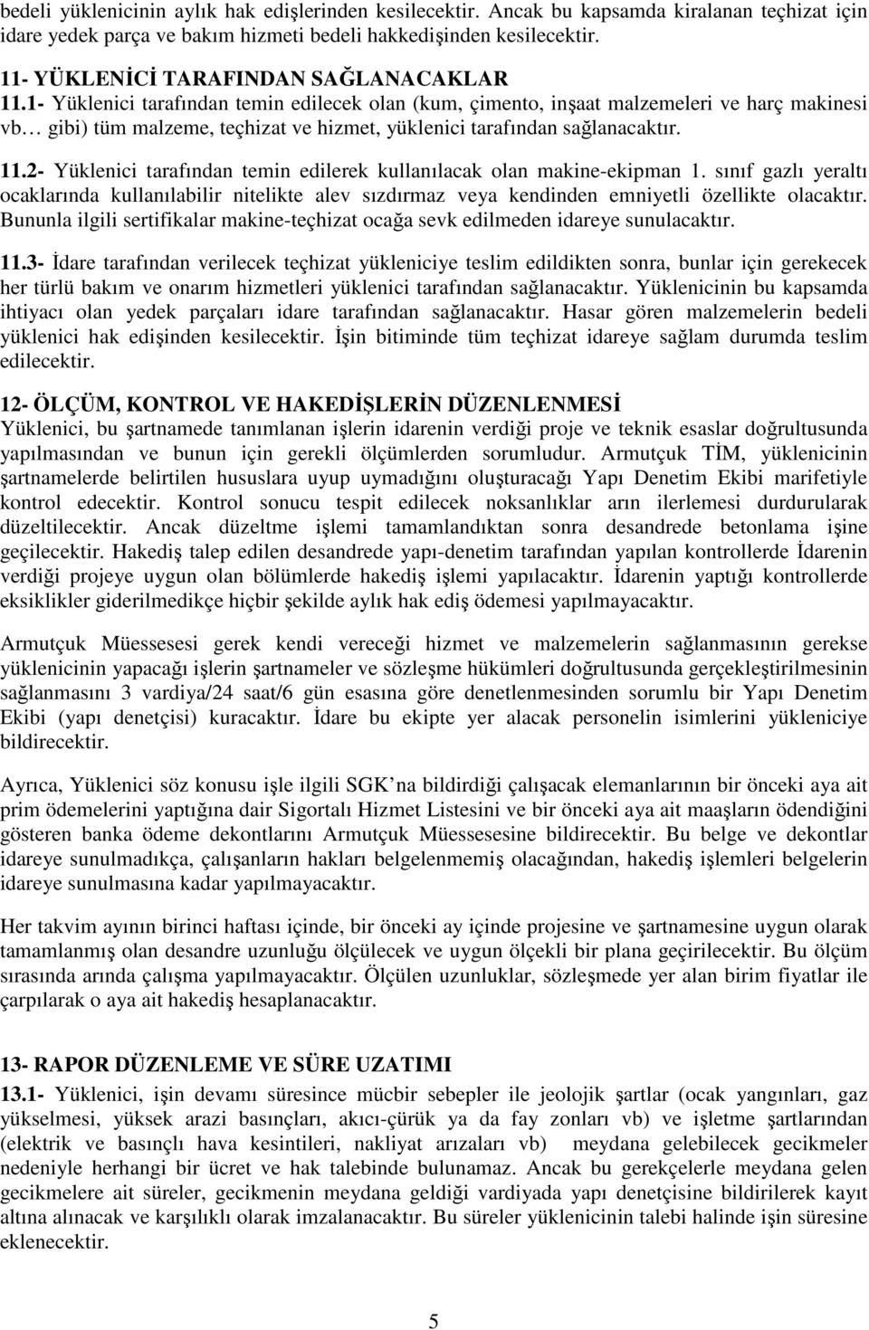 1- Yüklenici tarafından temin edilecek olan (kum, çimento, inşaat malzemeleri ve harç makinesi vb gibi) tüm malzeme, teçhizat ve hizmet, yüklenici tarafından sağlanacaktır. 11.