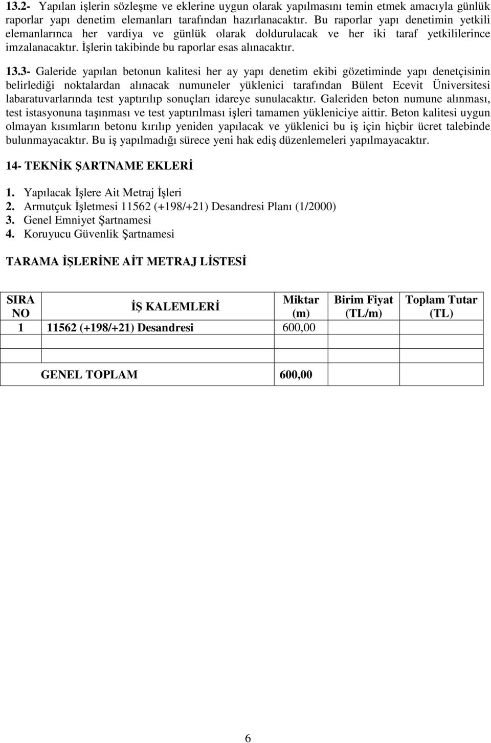 3- Galeride yapılan betonun kalitesi her ay yapı denetim ekibi gözetiminde yapı denetçisinin belirlediği noktalardan alınacak numuneler yüklenici tarafından Bülent Ecevit Üniversitesi