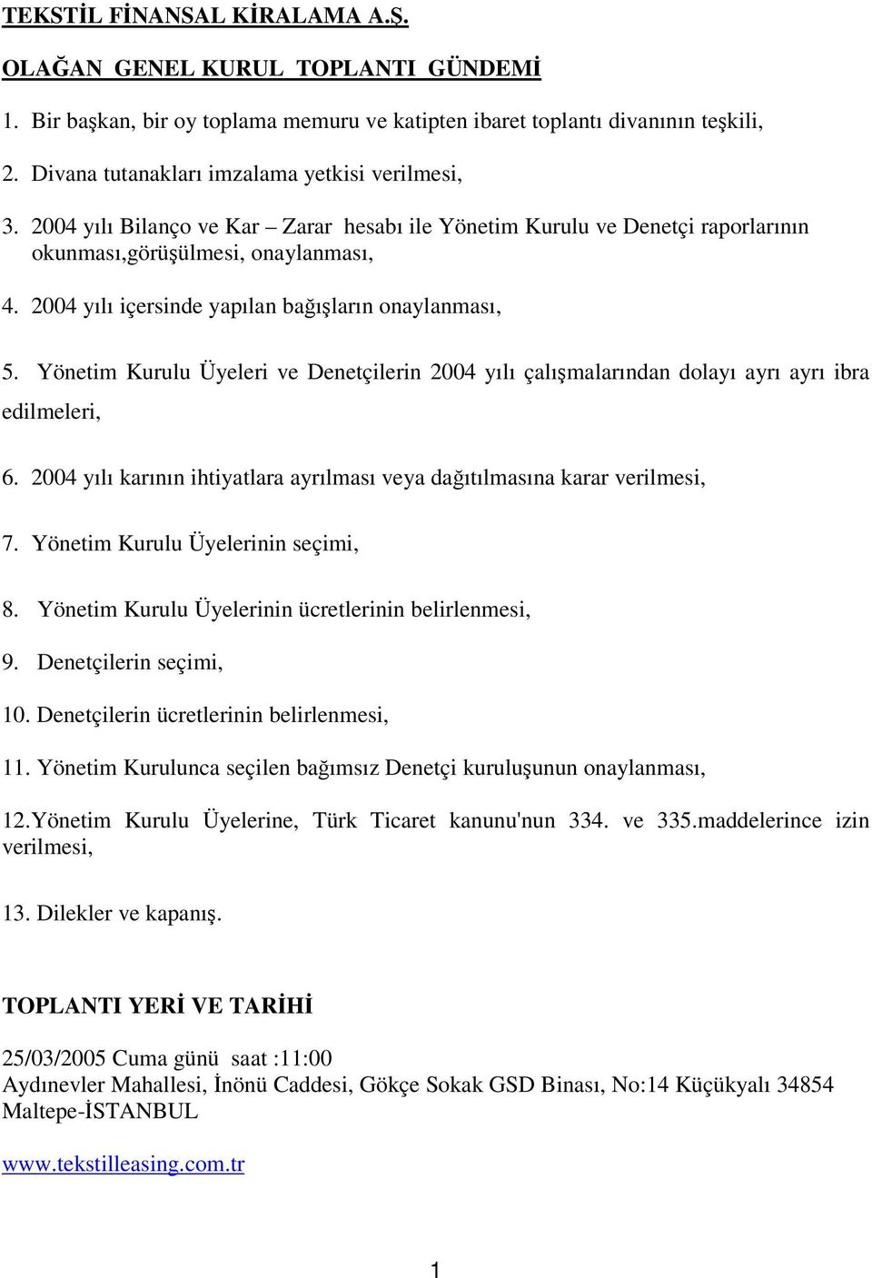 Yönetim Kurulu Üyeleri ve Denetçilerin 2004 yılı çalımalarından dolayı ayrı ayrı ibra edilmeleri, 6. 2004 yılı karının ihtiyatlara ayrılması veya daıtılmasına karar verilmesi, 7.