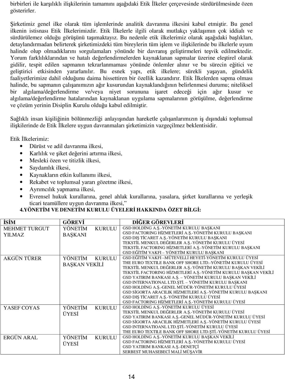 Bu nedenle etik ilkelerimiz olarak aaıdaki balıkları, detaylandırmadan belirterek irketimizdeki tüm bireylerin tüm ilem ve ilikilerinde bu ilkelerle uyum halinde olup olmadıklarını sorgulamaları