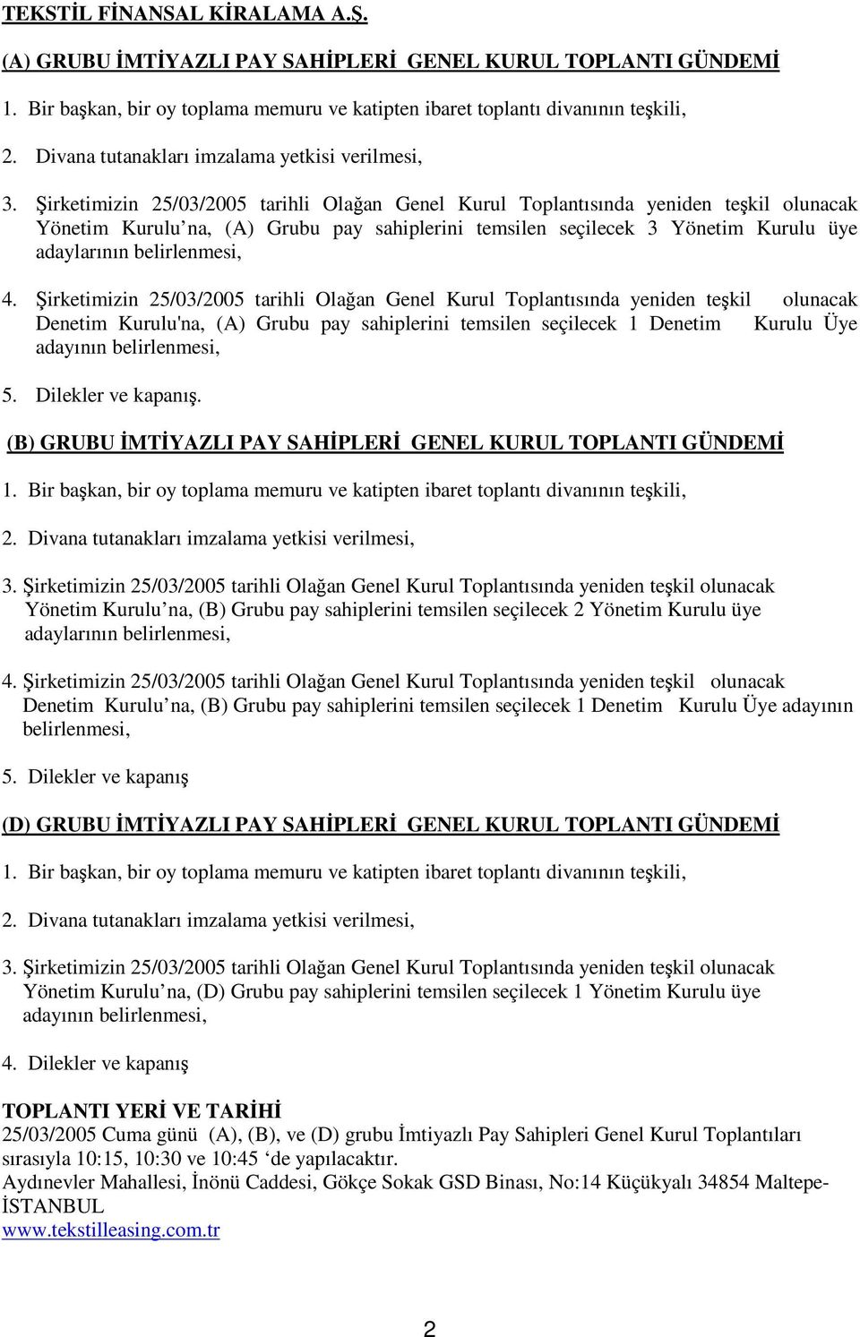 irketimizin 25/03/2005 tarihli Olaan Genel Kurul Toplantısında yeniden tekil olunacak Yönetim Kurulu na, (A) Grubu pay sahiplerini temsilen seçilecek 3 Yönetim Kurulu üye adaylarının belirlenmesi, 4.