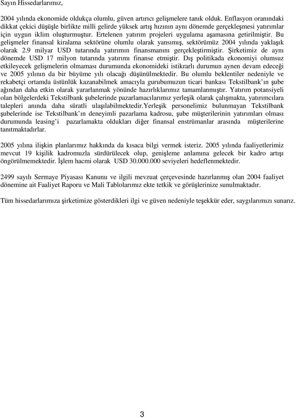 Ertelenen yatırım projeleri uygulama aamasına getirilmitir. Bu gelimeler finansal kiralama sektörüne olumlu olarak yansımı, sektörümüz 2004 yılında yaklaık olarak 2.