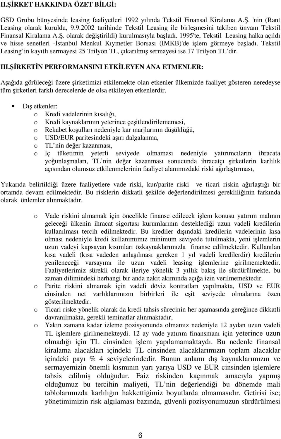 Tekstil Leasing in kayıtlı sermayesi 25 Trilyon TL, çıkarılmı sermayesi ise 17 Trilyon TL dir. III.