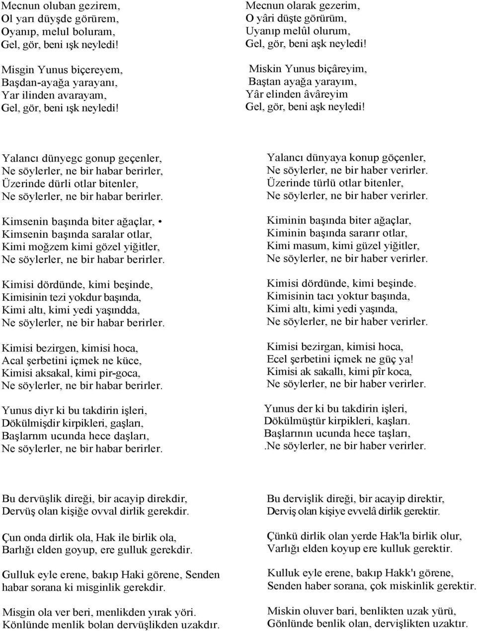 ağaçlar, Kimsenin başında saralar otlar, Kimi moğzem kimi gözel yiğitler, Kimisi dördünde, kimi beşinde, Kimisinin tezi yokdur başında, Kimi altı, kimi yedi yaşındda, Kimisi bezirgen, kimisi hoca,