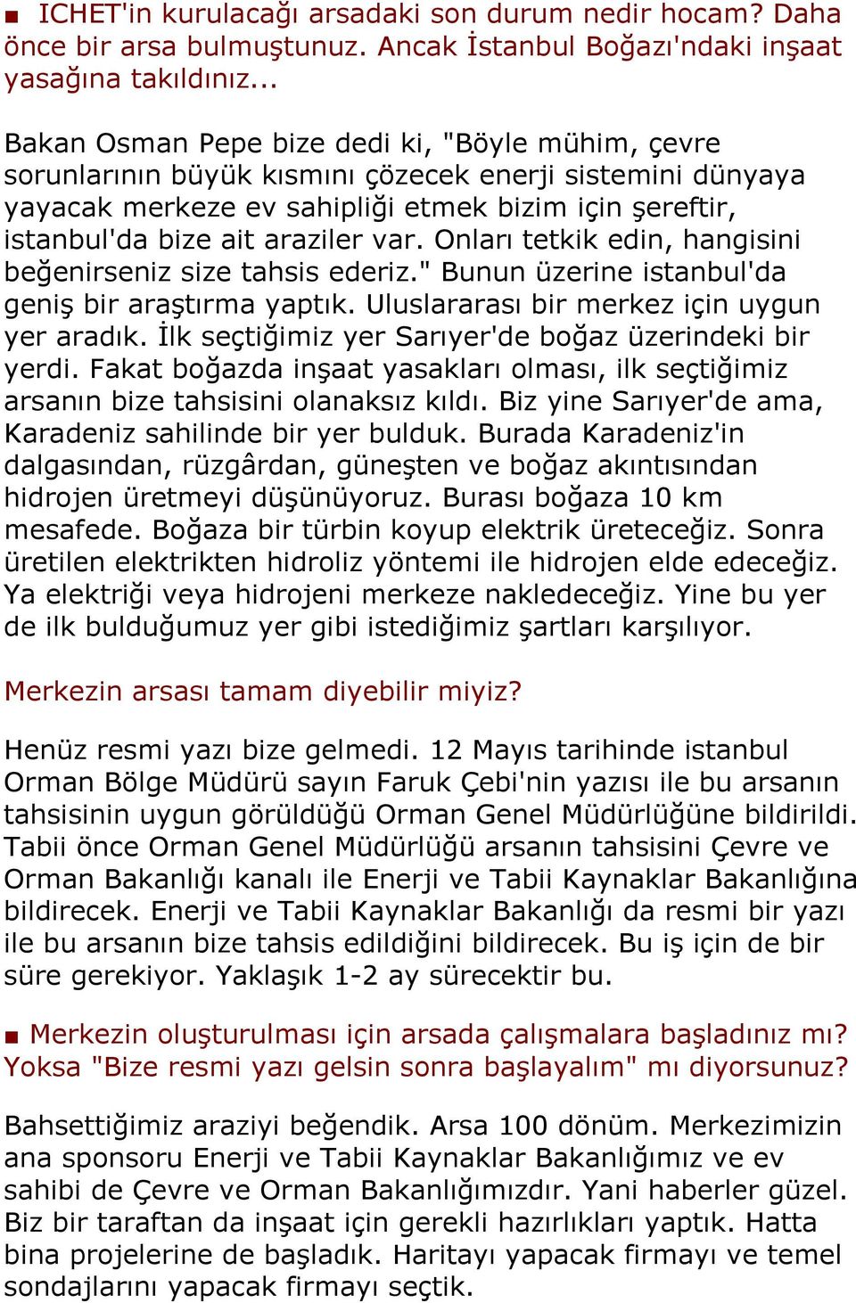 var. Onları tetkik edin, hangisini beğenirseniz size tahsis ederiz." Bunun üzerine istanbul'da geniş bir araştırma yaptık. Uluslararası bir merkez için uygun yer aradık.