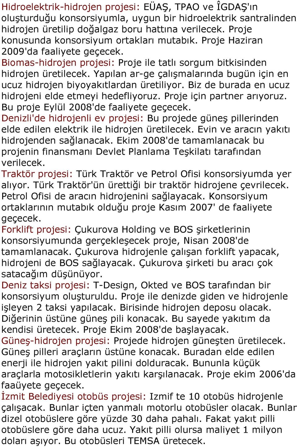 Yapılan ar-ge çalışmalarında bugün için en ucuz hidrojen biyoyakıtlardan üretiliyor. Biz de burada en ucuz hidrojeni elde etmeyi hedefliyoruz. Proje için partner arıyoruz.