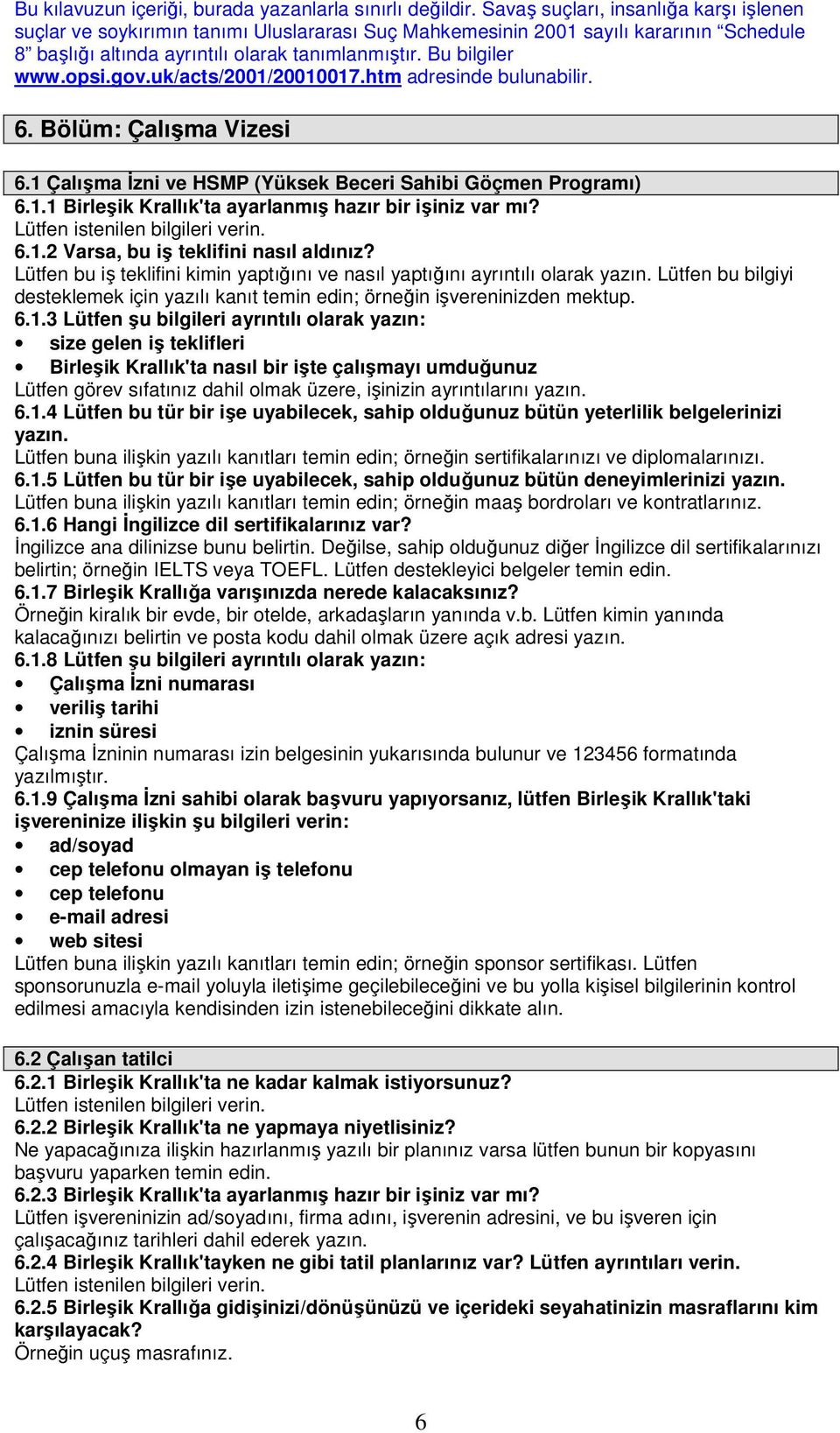 gov.uk/acts/2001/20010017.htm adresinde bulunabilir. 6. Bölüm: Çalışma Vizesi 6.1 Çalışma Đzni ve HSMP (Yüksek Beceri Sahibi Göçmen Programı) 6.1.1 Birleşik Krallık'ta ayarlanmış hazır bir işiniz var mı?