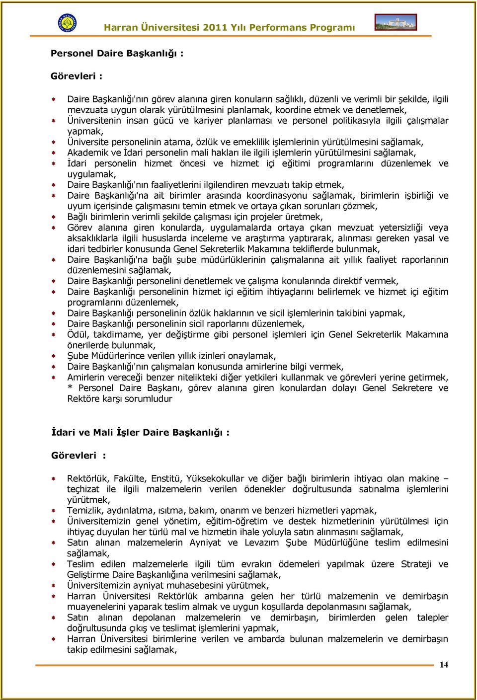 yürütülmesini sağlamak, * Akademik ve İdari personelin mali hakları ile ilgili işlemlerin yürütülmesini sağlamak, * İdari personelin hizmet öncesi ve hizmet içi eğitimi programlarını düzenlemek ve