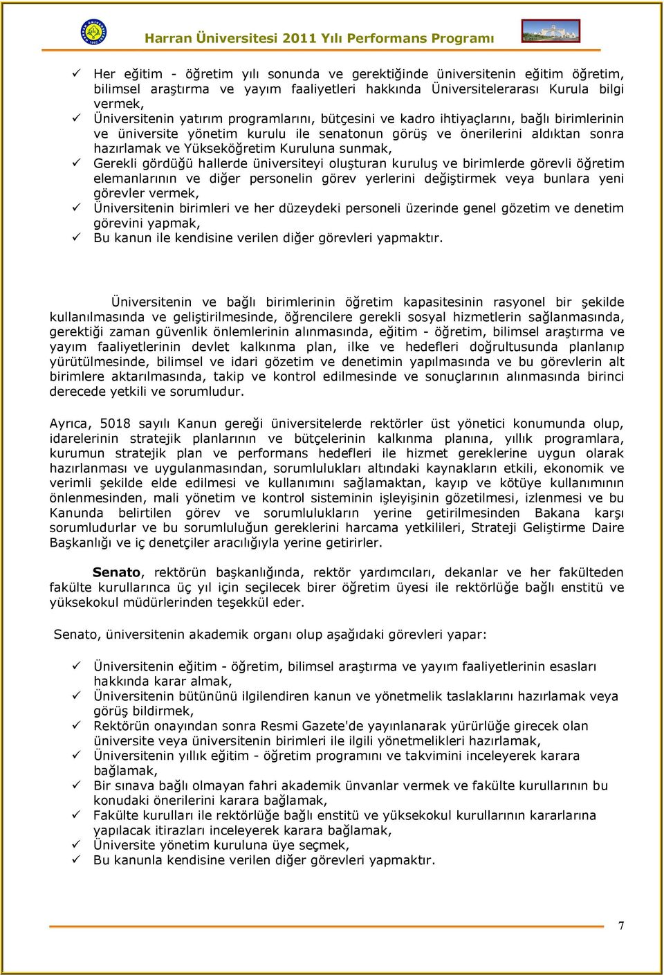 Gerekli gördüğü hallerde üniversiteyi oluşturan kuruluş ve birimlerde görevli öğretim elemanlarının ve diğer personelin görev yerlerini değiştirmek veya bunlara yeni görevler vermek, ü Üniversitenin