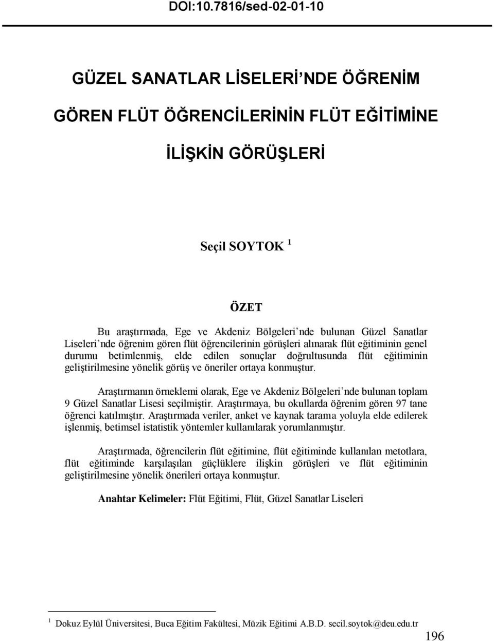 Sanatlar Liseleri nde öğrenim gören flüt öğrencilerinin görüşleri alınarak flüt eğitiminin genel durumu betimlenmiş, elde edilen sonuçlar doğrultusunda flüt eğitiminin geliştirilmesine yönelik görüş