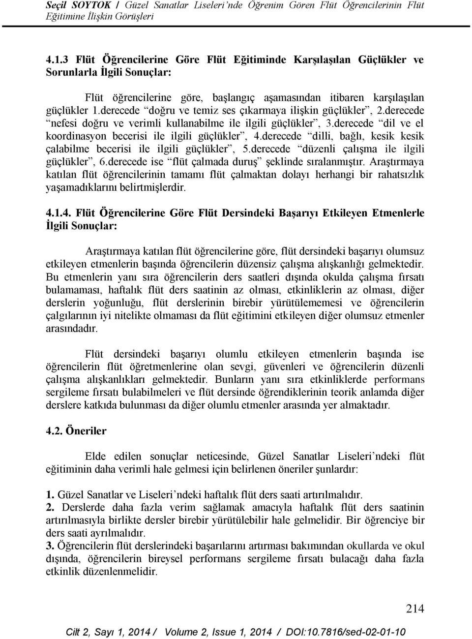 derecede dilli, bağlı, kesik kesik çalabilme becerisi ile ilgili güçlükler, 5.derecede düzenli çalışma ile ilgili güçlükler, 6.derecede ise flüt çalmada duruş şeklinde sıralanmıştır.