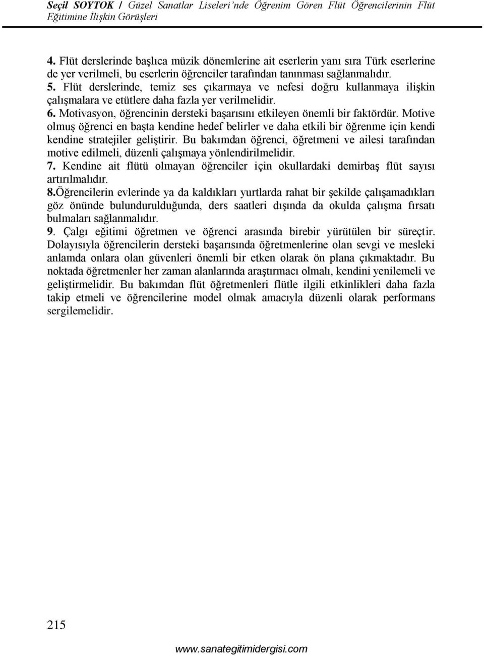 Motivasyon, öğrencinin dersteki başarısını etkileyen önemli bir faktördür. Motive olmuş öğrenci en başta kendine hedef belirler ve daha etkili bir öğrenme için kendi kendine stratejiler geliştirir.