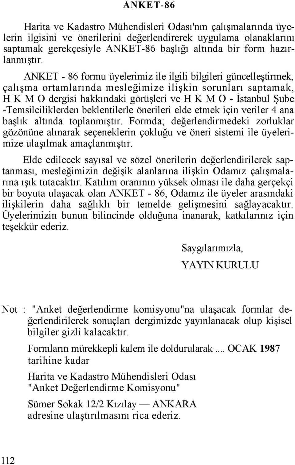 ANKET - 86 formu üyelerimiz ile ilgili bilgileri güncelleştirmek, çalışma ortamlarında mesleğimize ilişkin sorunları saptamak, H K M O dergisi hakkındaki görüşleri ve H K M O - İstanbul Şube