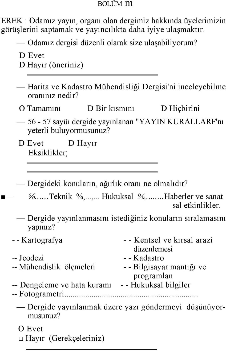 O Tamamını D Bir kısmını D Hiçbirini 56-57 sayüı dergide yayınlanan "YAYIN KURALLARF'nı yeterli buluyormusunuz? D Evet D Hayır Eksiklikler; Dergideki konuların, ağırlık oranı ne olmalıdır? %.