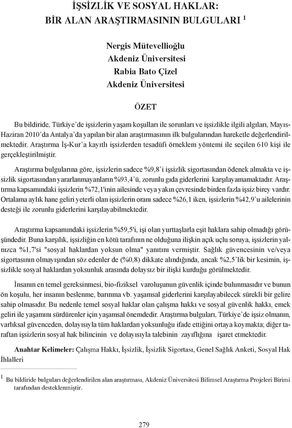 Araştırma İş-Kur a kayıtlı işsizlerden tesadüfi örneklem yöntemi ile seçilen 610 kişi ile gerçekleştirilmiştir.