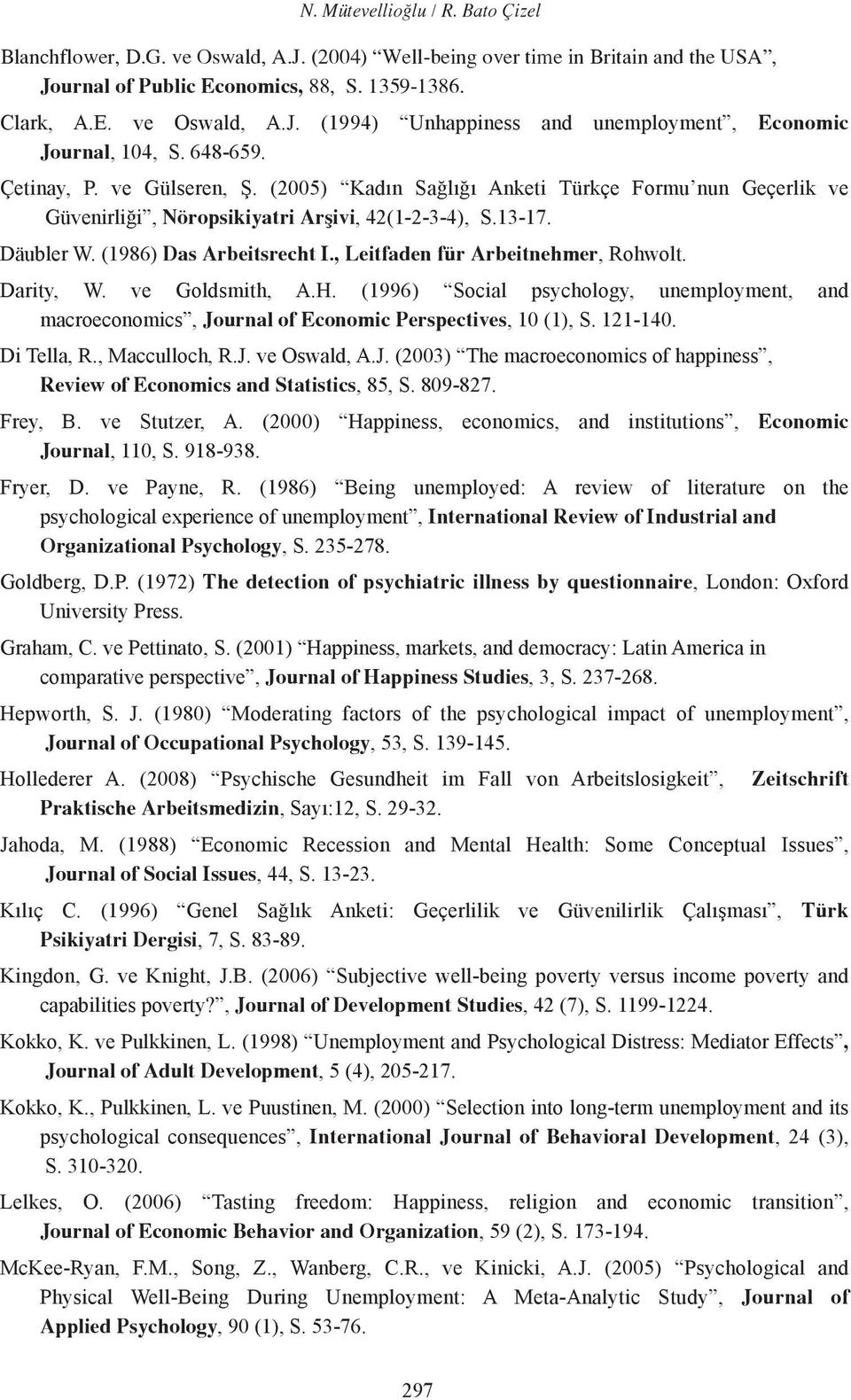 , Leitfaden für Arbeitnehmer, Rohwolt. Darity, W. ve Goldsmith, A.H. (1996) Social psychology, unemployment, and macroeconomics, Journal of Economic Perspectives, 10 (1), S. 121-140. Di Tella, R.