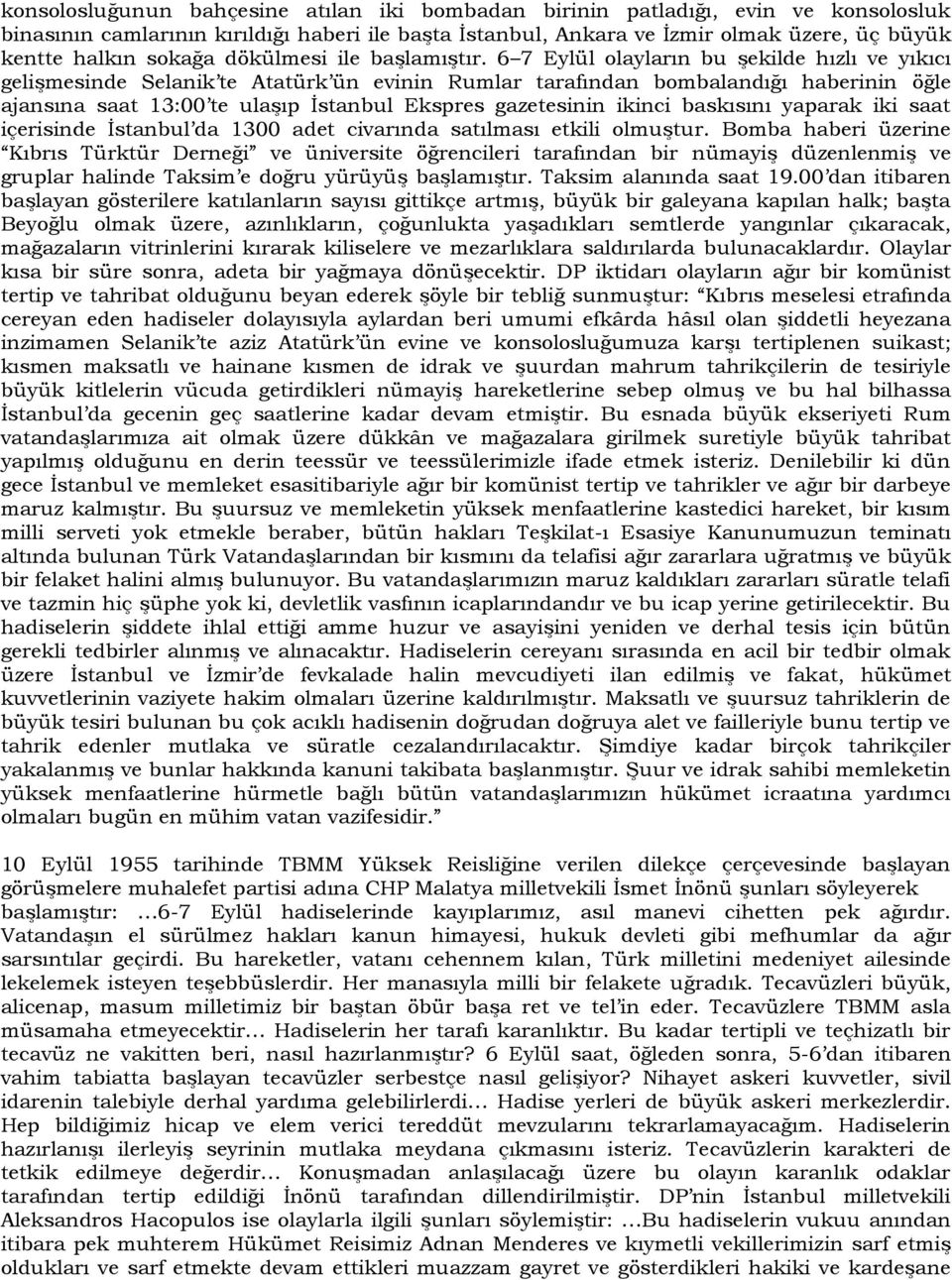 6 7 Eylül olayların bu şekilde hızlı ve yıkıcı gelişmesinde Selanik te Atatürk ün evinin Rumlar tarafından bombalandığı haberinin öğle ajansına saat 13:00 te ulaşıp İstanbul Ekspres gazetesinin