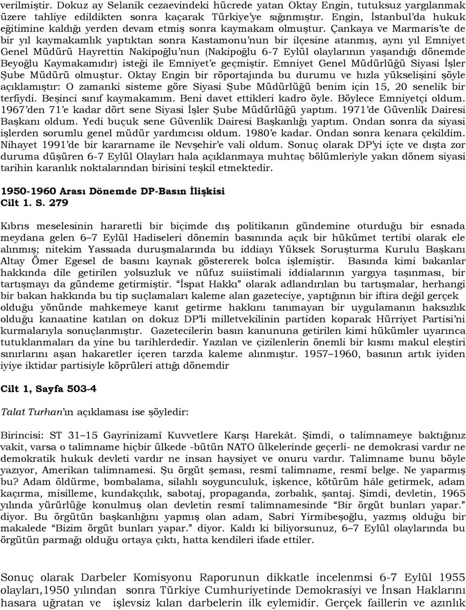 Çankaya ve Marmaris te de bir yıl kaymakamlık yaptıktan sonra Kastamonu nun bir ilçesine atanmış, aynı yıl Emniyet Genel Müdürü Hayrettin Nakipoğlu nun (Nakipoğlu 6-7 Eylül olaylarının yaşandığı