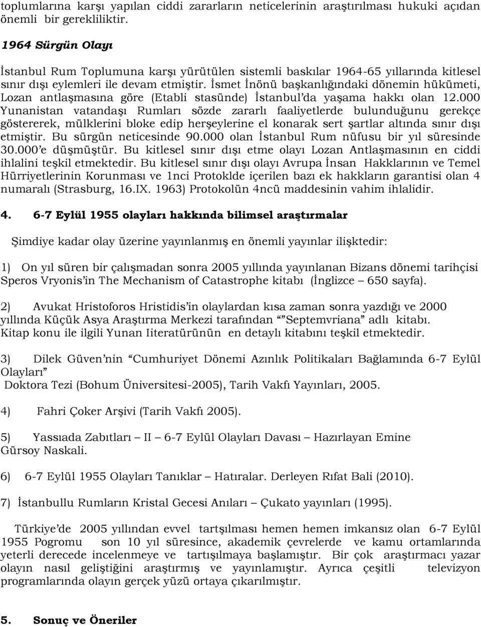 İsmet İnönü başkanlığındaki dönemin hükümeti, Lozan antlaşmasına göre (Etabli stasünde) İstanbul da yaşama hakkı olan 12.