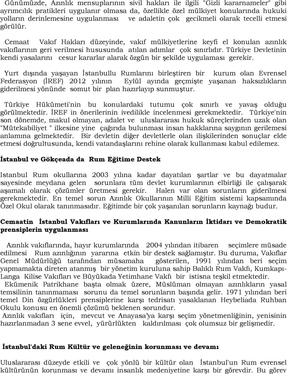 Cemaat Vakıf Hakları düzeyinde, vakıf mülkiyetlerine keyfi el konulan azınlık vakıflarının geri verilmesi hususunda atılan adımlar çok sınırlıdır.