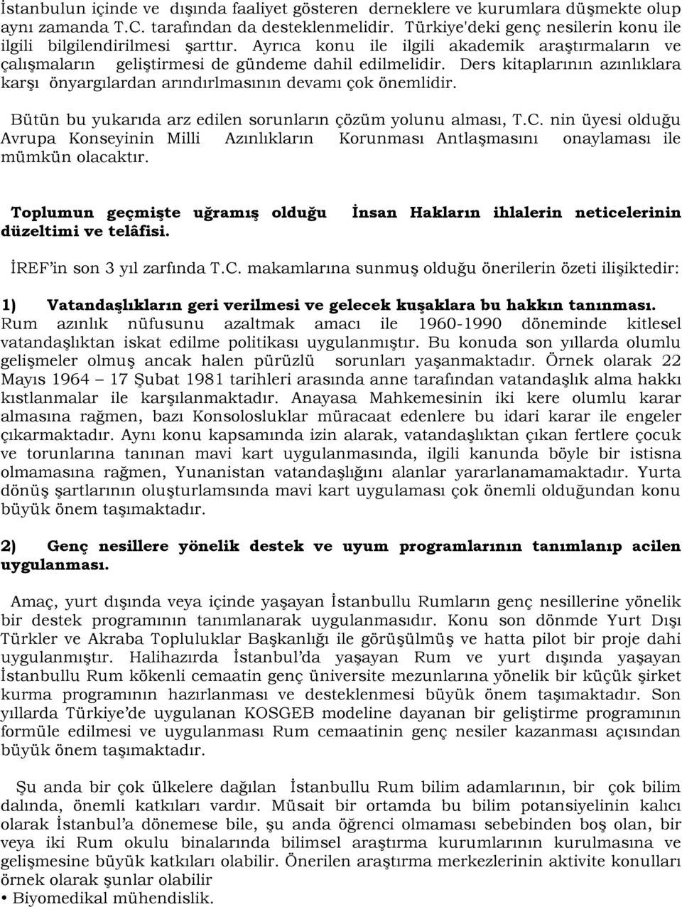 Ders kitaplarının azınlıklara karşı önyargılardan arındırlmasının devamı çok önemlidir. Bütün bu yukarıda arz edilen sorunların çözüm yolunu alması, T.C.