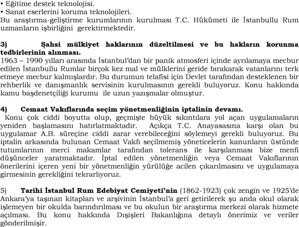 1963 1990 yılları arasında İstanbul dan bir panik atmosferi içinde ayrılamaya mecbur edilen İstanbullu Rumlar birçok kez mal ve mülklerini geride bırakarak vatanlarını terk etmeye mecbur kalmışlardır.