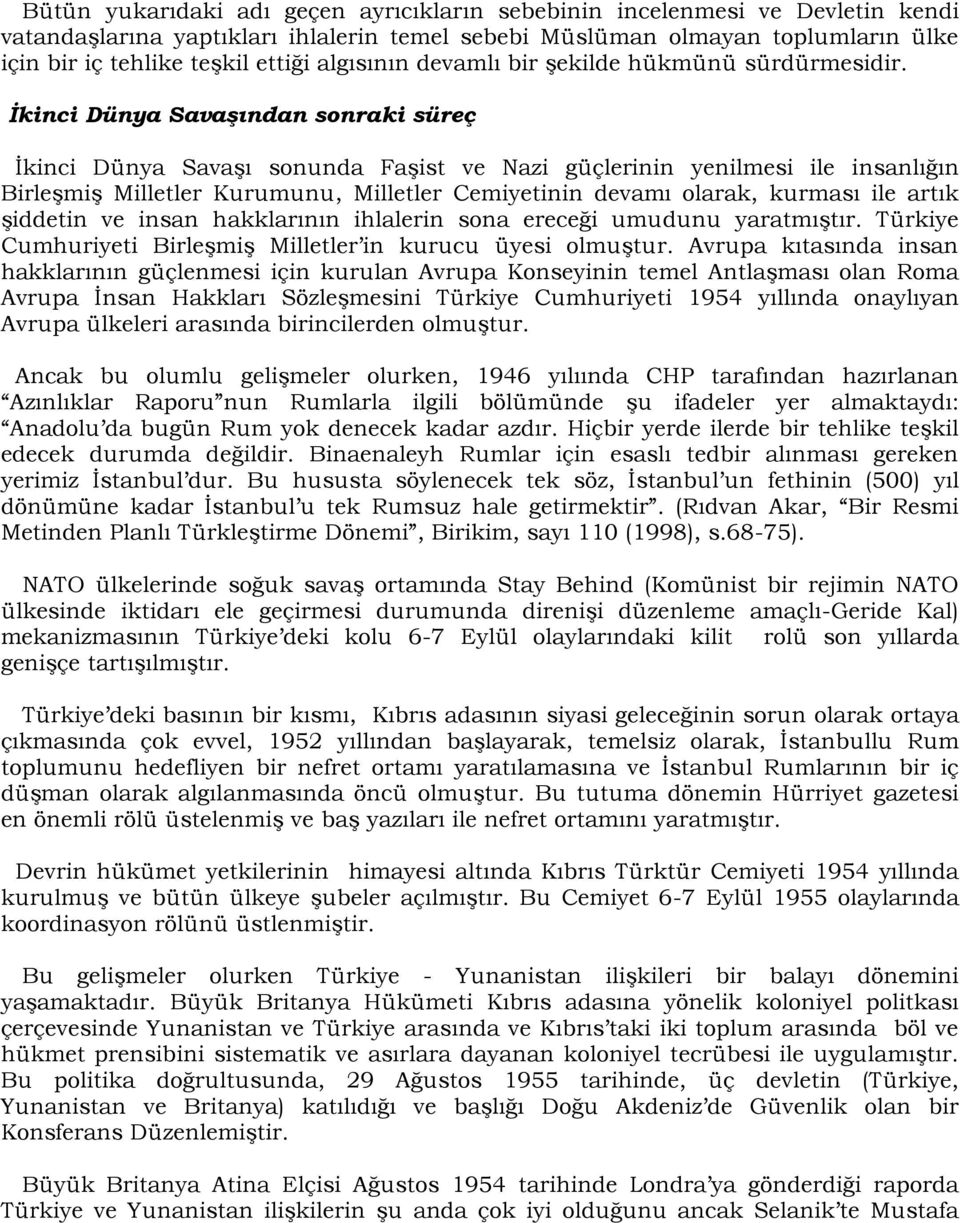 İkinci Dünya Savaşından sonraki süreç İkinci Dünya Savaşı sonunda Faşist ve Nazi güçlerinin yenilmesi ile insanlığın Birleşmiş Milletler Kurumunu, Milletler Cemiyetinin devamı olarak, kurması ile