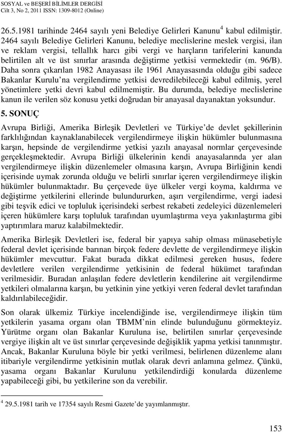 arasında değiştirme yetkisi vermektedir (m. 96/B).