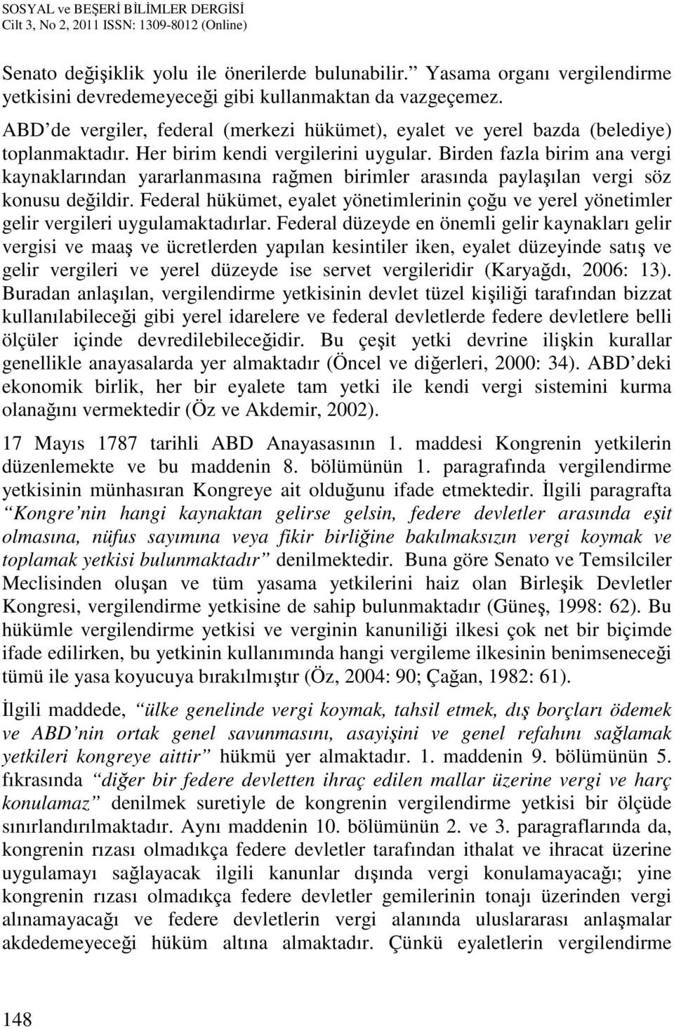 Birden fazla birim ana vergi kaynaklarından yararlanmasına rağmen birimler arasında paylaşılan vergi söz konusu değildir.