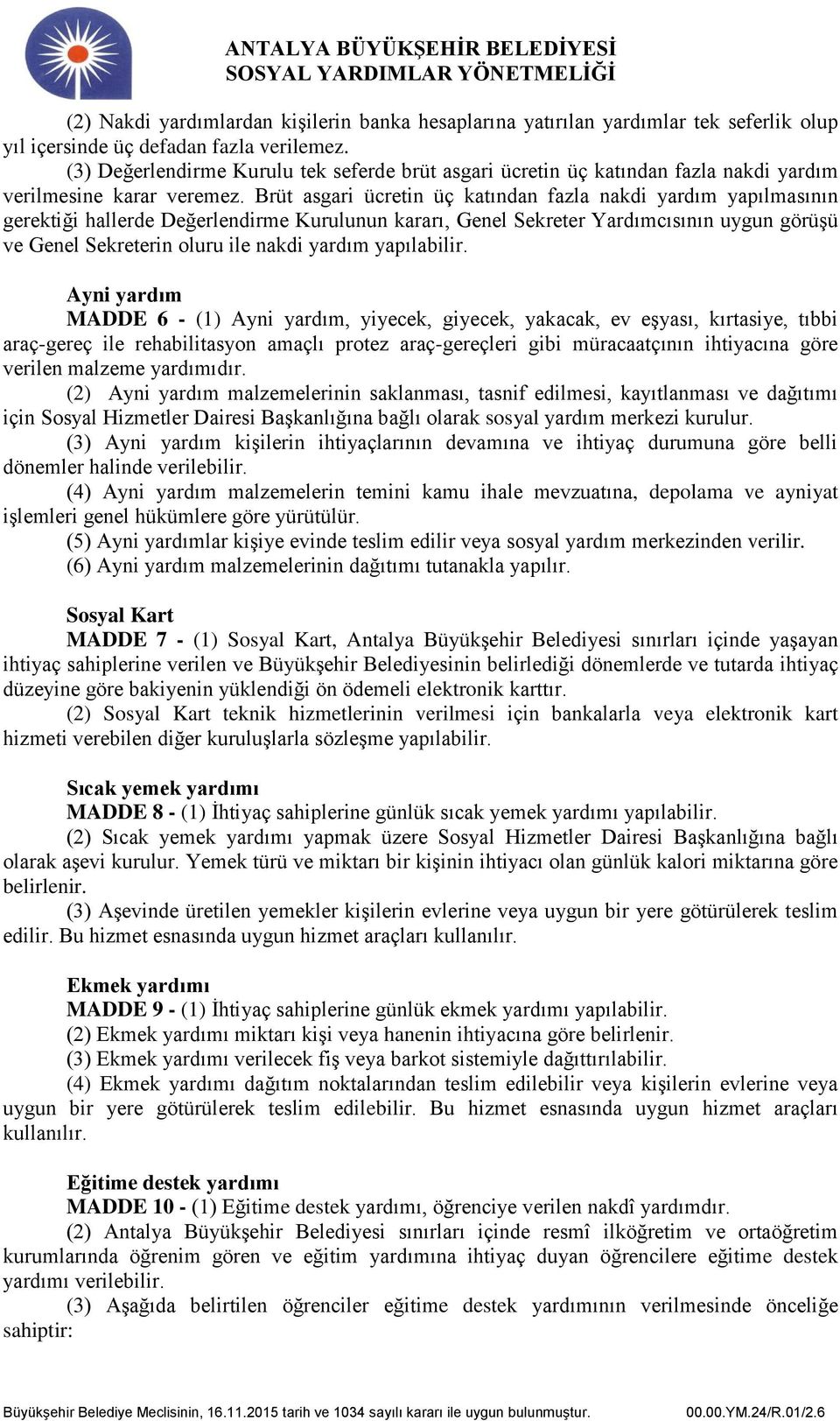 Brüt asgari ücretin üç katından fazla nakdi yardım yapılmasının gerektiği hallerde Değerlendirme Kurulunun kararı, Genel Sekreter Yardımcısının uygun görüşü ve Genel Sekreterin oluru ile nakdi yardım