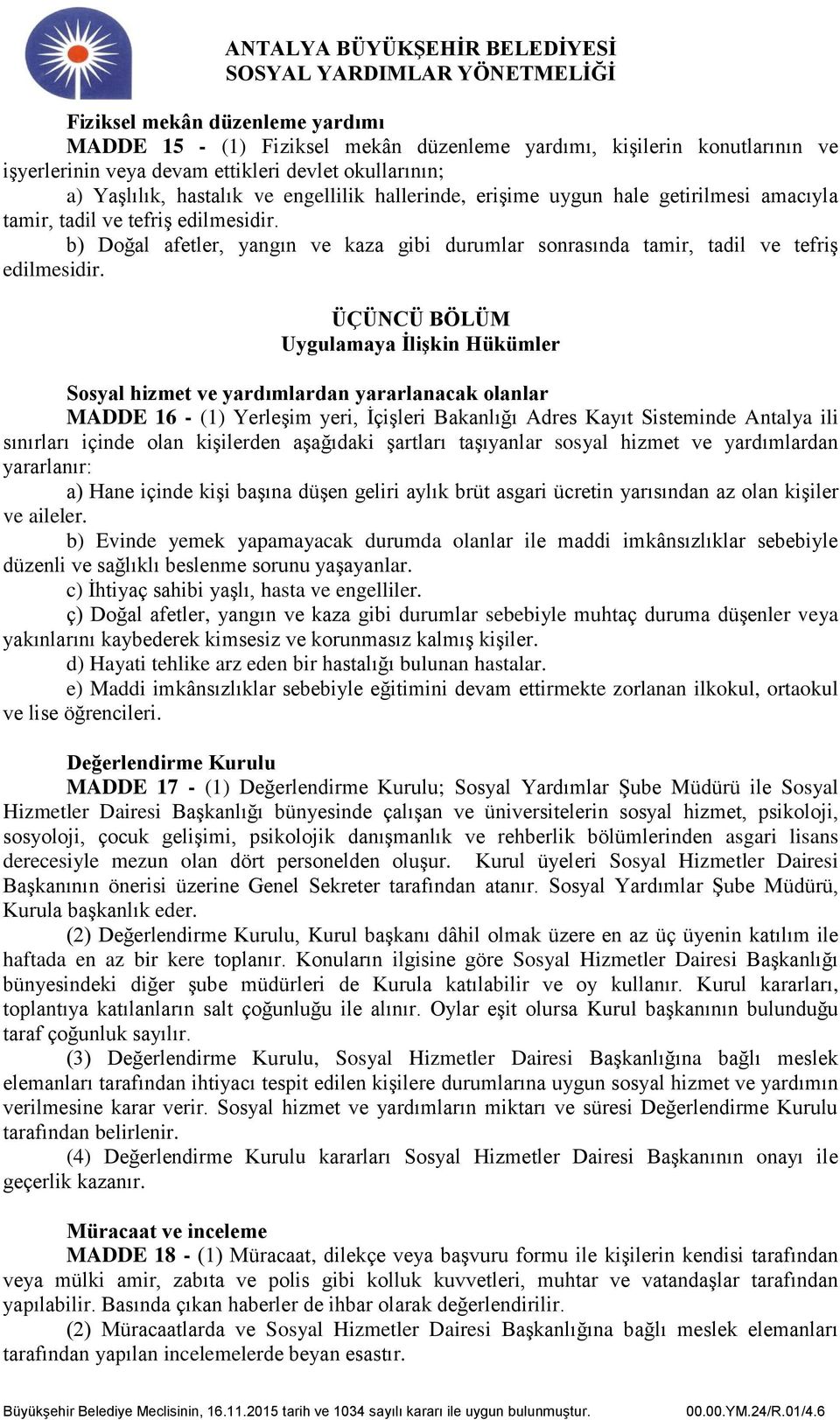 ÜÇÜNCÜ BÖLÜM Uygulamaya İlişkin Hükümler Sosyal hizmet ve yardımlardan yararlanacak olanlar MADDE 16 - (1) Yerleşim yeri, İçişleri Bakanlığı Adres Kayıt Sisteminde Antalya ili sınırları içinde olan