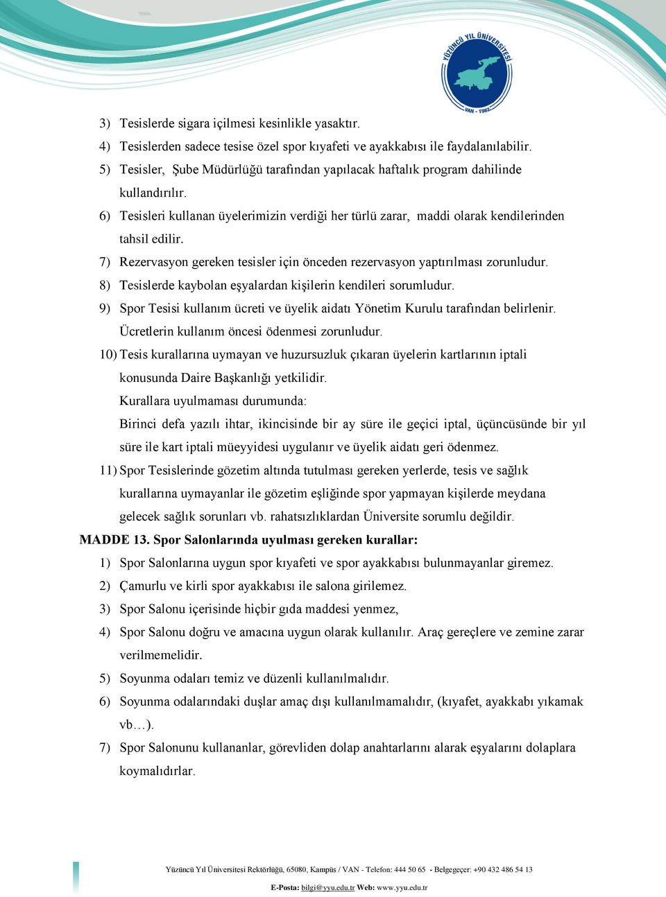 7) Rezervasyon gereken tesisler için önceden rezervasyon yaptırılması zorunludur. 8) Tesislerde kaybolan eşyalardan kişilerin kendileri sorumludur.