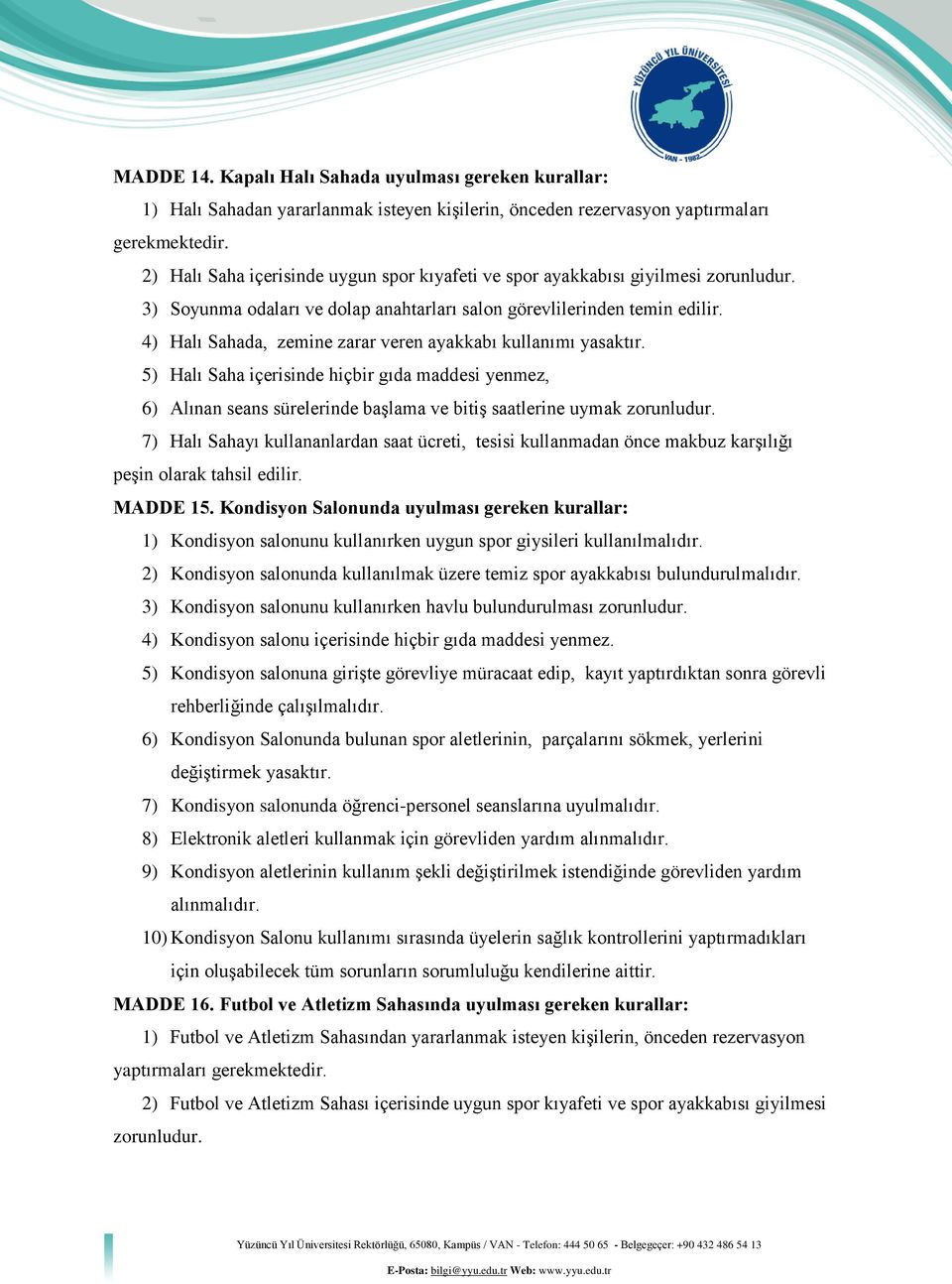 4) Halı Sahada, zemine zarar veren ayakkabı kullanımı yasaktır. 5) Halı Saha içerisinde hiçbir gıda maddesi yenmez, 6) Alınan seans sürelerinde başlama ve bitiş saatlerine uymak zorunludur.