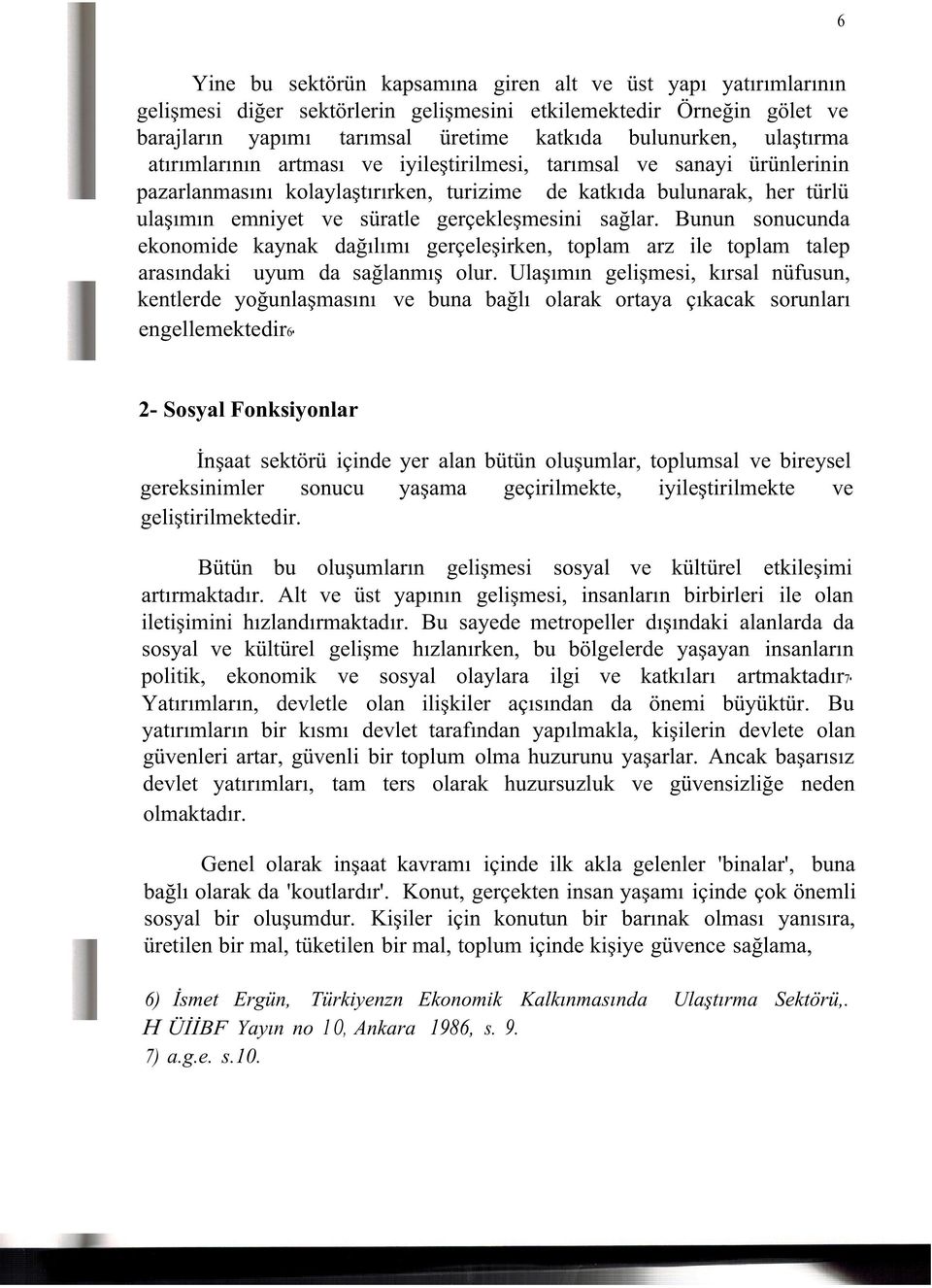 gerçekleşmesini sağlar. Bunun sonucunda ekonomide kaynak dağılımı gerçeleşirken, toplam arz ile toplam talep arasındaki uyum da sağlanmış olur.