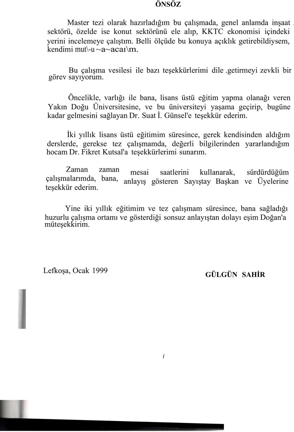 Öncelikle, varlığı ile bana, lisans üstü eğitim yapma olanağı veren Yakın Doğu Üniversitesine, ve bu üniversiteyi yaşama geçirip, bugüne kadar gelmesini sağlayan Dr. Suat İ. Günsel'e teşekkür ederim.