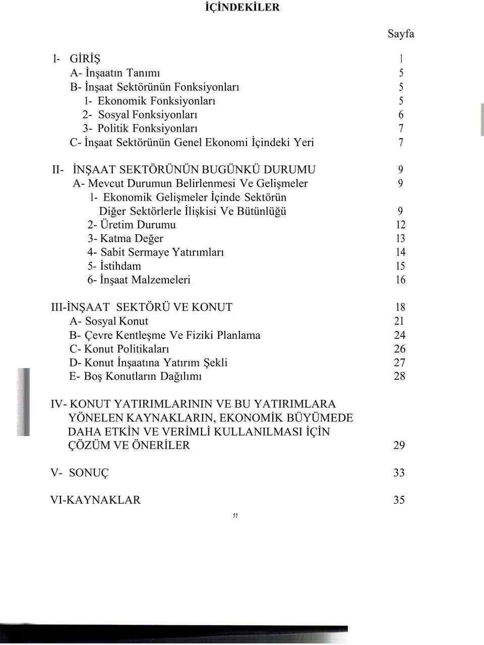 Üretim Durumu 12 3- Katma Değer 13 4- Sabit Sermaye Yatırımları 14 5- İstihdam 15 6- İnşaat Malzemeleri 16 III-İNŞAAT SEKTÖRÜ VE KONUT 18 A- Sosyal Konut 21 B- Çevre Kentleşme Ve Fiziki Planlama 24