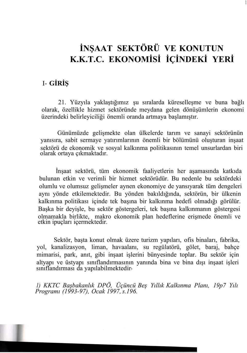 Günümüzde gelişmekte olan ülkelerde tarım ve sanayi sektörünün yanısıra, sabit sermaye yatırımlarının önemli bir bölümünü oluşturan inşaat sektörü de ekonomik ve sosyal kalkınma politikasının temel