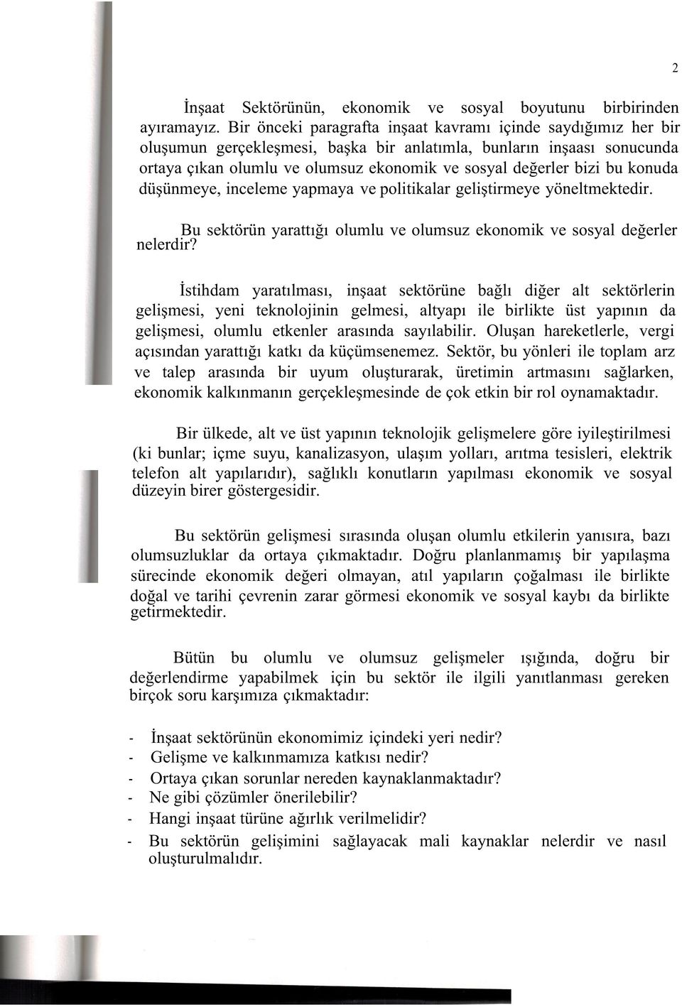 bu konuda düşünmeye, inceleme yapmaya ve politikalar geliştirmeye yöneltmektedir. Bu sektörün yarattığı olumlu ve olumsuz ekonomik ve sosyal değerler nelerdir?