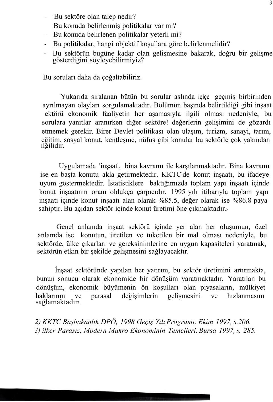 Yukarıda sıralanan bütün bu sorular aslında içiçe geçmiş birbirinden ayrılmayan olayları sorgulamaktadır.