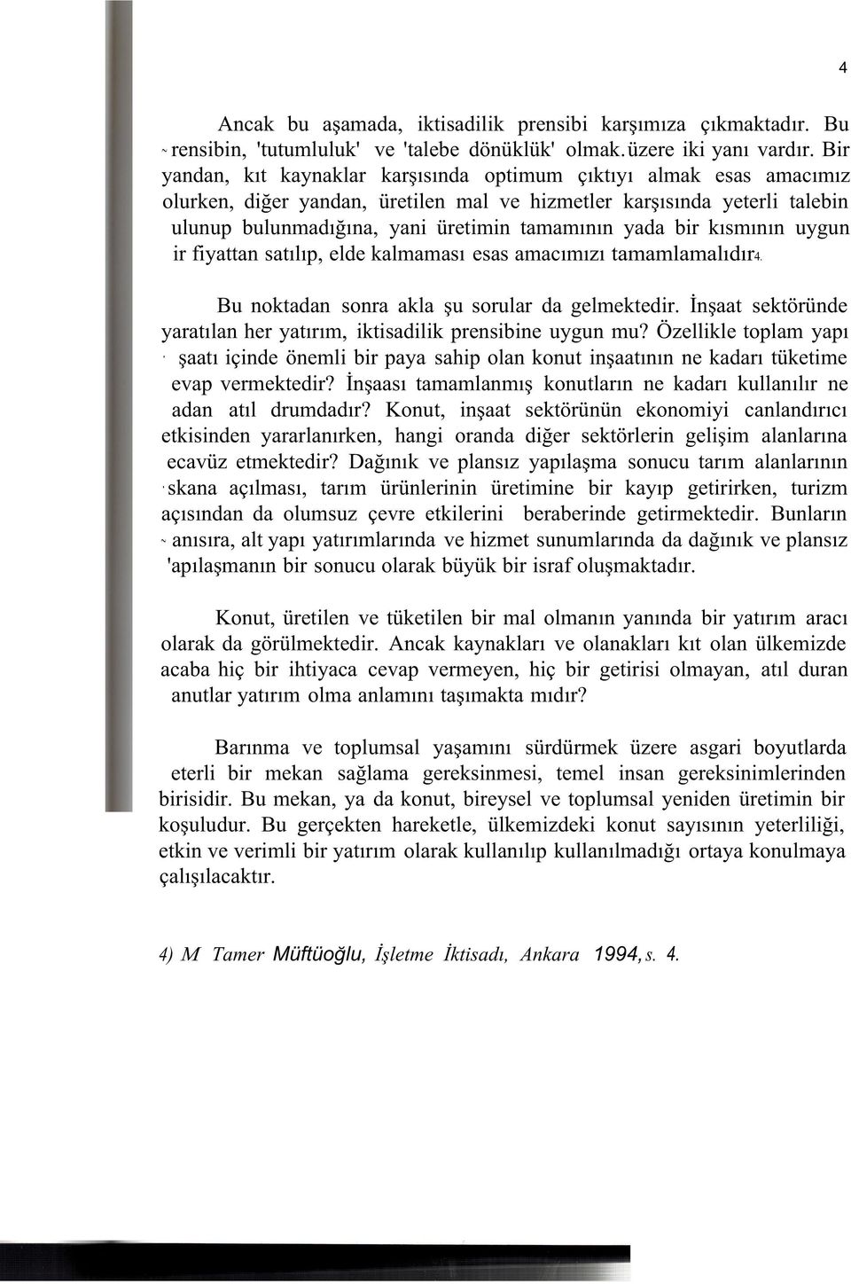 bir kısmının uygun ir fiyattan satılıp, elde kalmaması esas amacımızı tamamlamalıdır4. Bu noktadan sonra akla şu sorular da gelmektedir.