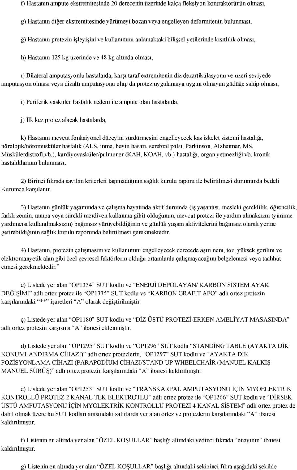 extremitenin diz dezartikülasyonu ve üzeri seviyede amputasyon olması veya dizaltı amputasyonu olup da protez uygulamaya uygun olmayan güdüğe sahip olması, i) Periferik vasküler hastalık nedeni ile