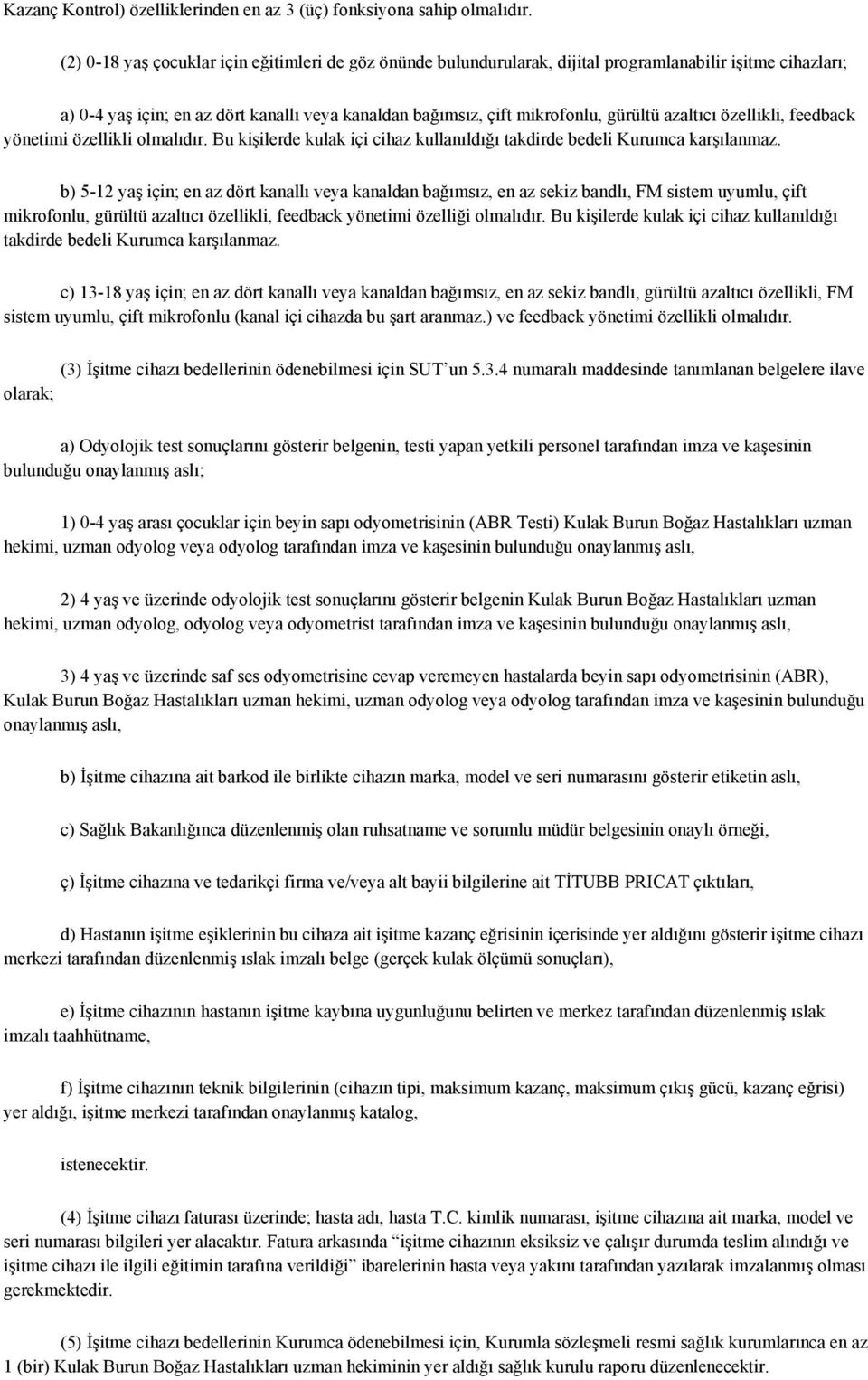 azaltıcı özellikli, feedback yönetimi özellikli olmalıdır. Bu kişilerde kulak içi cihaz kullanıldığı takdirde bedeli Kurumca karşılanmaz.