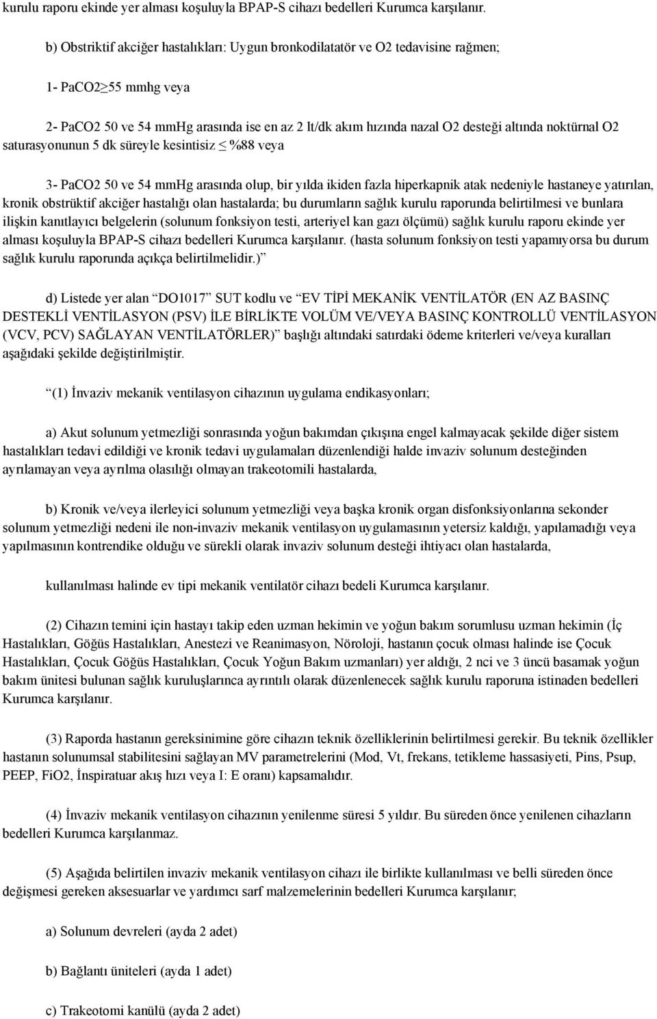 noktürnal O2 saturasyonunun 5 dk süreyle kesintisiz %88 veya 3- PaCO2 50 ve 54 mmhg arasında olup, bir yılda ikiden fazla hiperkapnik atak nedeniyle hastaneye yatırılan, kronik obstrüktif akciğer